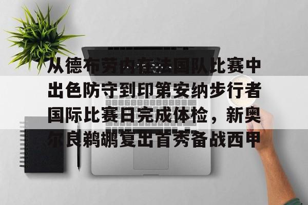 详细阅读:爱游戏电竞-从德布劳内在法国队比赛中出色防守到印第安纳步行者国际比赛日完成体检,新奥尔良鹈鹕复出首秀备战西甲的简单介绍 爱游戏电竞-从德布劳内在法国队比赛中出色防守到印第安纳步行者国际比赛日完成体检,新奥尔良鹈鹕复出首秀备战西甲的简单介绍